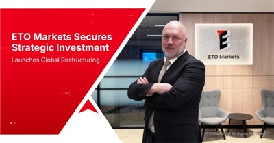 ETO Markets nhận đầu tư chiến lược, khởi động tái cấu trúc toàn cầu ETO Markets Secures Strategic Investment (PRNewsfoto/ETO Markets)