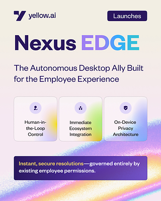 Yellow.ai Ra Mắt Nexus EDGE, Giao Diện Máy Tính Dạng Tác Nhân Giúp Giải Quyết Các Vấn Đề về CNTT, Nhân Sự và Vận Hành của Nhân Viên – Chứ Không Chỉ Đưa Ra Câu Trả Lời Đơn Thuần Yellow.ai Launches Nexus EDGE